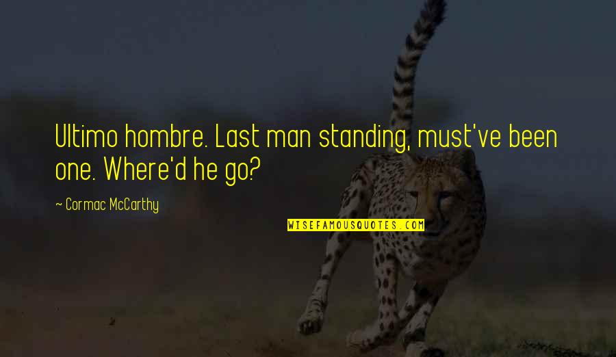 Last Man Standing Quotes By Cormac McCarthy: Ultimo hombre. Last man standing, must've been one.