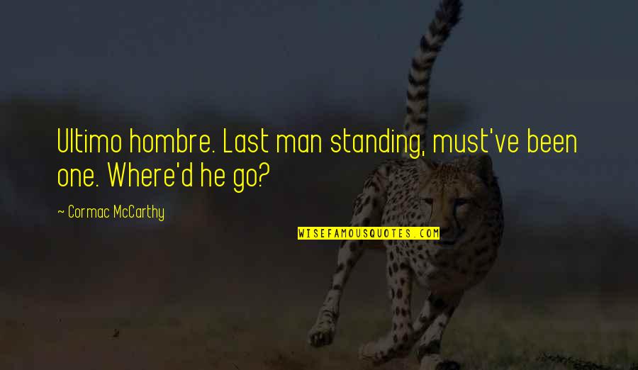 Last Man Standing Quotes By Cormac McCarthy: Ultimo hombre. Last man standing, must've been one. Last Man Standing Quotes By Cormac McCarthy: Ultimo hombre. Last man standing, must've been one.