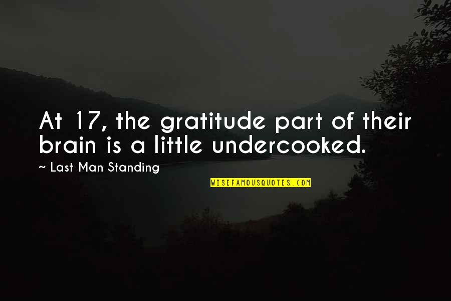 Last Man Standing Quotes By Last Man Standing: At 17, the gratitude part of their brain