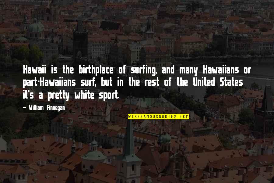 Last Man Standing Quotes By William Finnegan: Hawaii is the birthplace of surfing, and many Last Man Standing Quotes By William Finnegan: Hawaii is the birthplace of surfing, and many