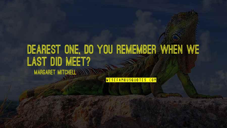 Last Meet Up Quotes By Margaret Mitchell: Dearest one, do you remember When we last Last Meet Up Quotes By Margaret Mitchell: Dearest one, do you remember When we last