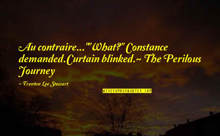Last Messiah Quotes By Trenton Lee Stewart: Au contraire...""What?" Constance demanded.Curtain blinked.~ The Perilous Journey