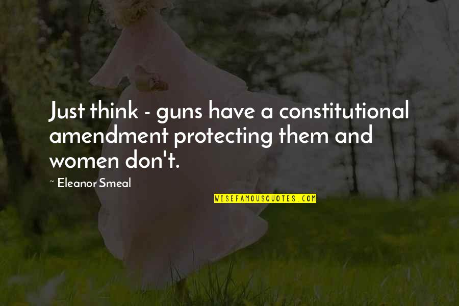 Last Min Quotes By Eleanor Smeal: Just think - guns have a constitutional amendment