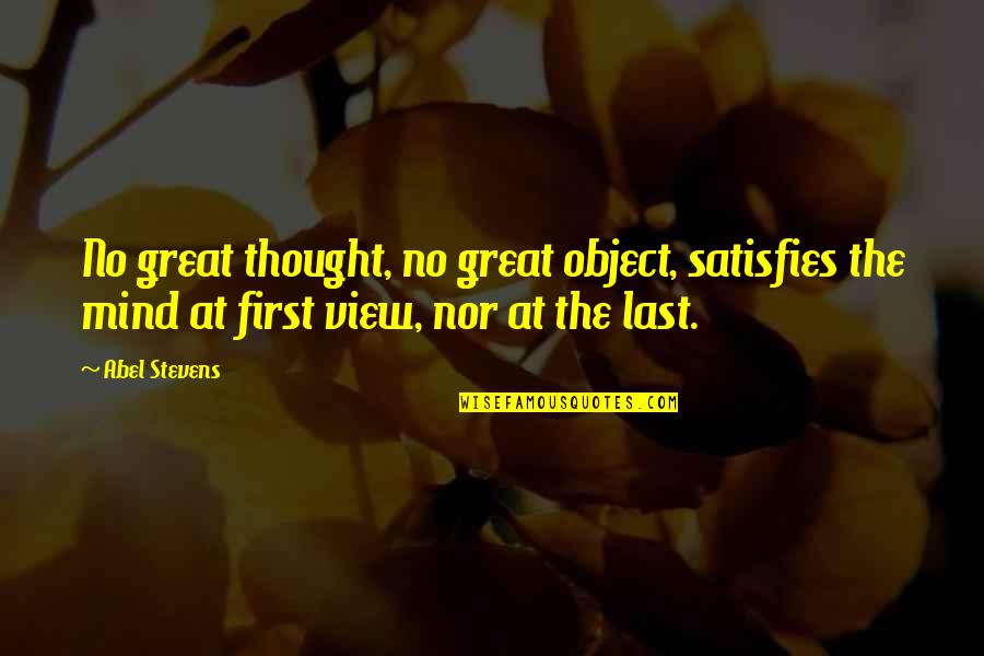 Last Mind Quotes By Abel Stevens: No great thought, no great object, satisfies the Last Mind Quotes By Abel Stevens: No great thought, no great object, satisfies the