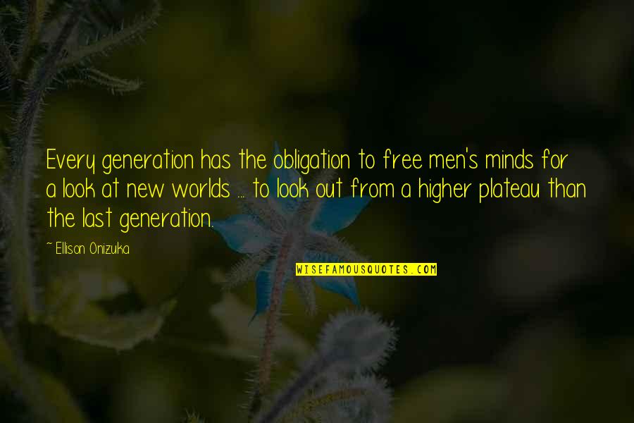 Last Mind Quotes By Ellison Onizuka: Every generation has the obligation to free men's Last Mind Quotes By Ellison Onizuka: Every generation has the obligation to free men's