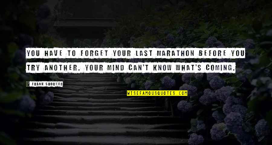 Last Mind Quotes By Frank Shorter: You have to forget your last marathon before Last Mind Quotes By Frank Shorter: You have to forget your last marathon before