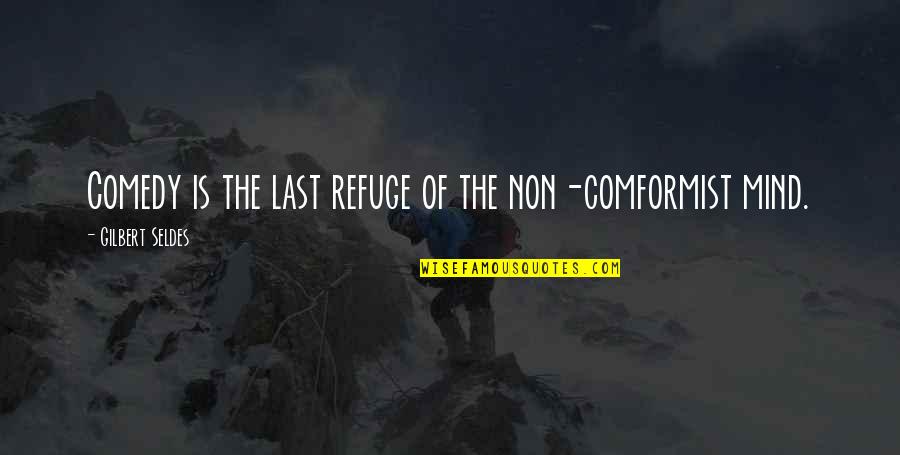 Last Mind Quotes By Gilbert Seldes: Comedy is the last refuge of the non-comformist Last Mind Quotes By Gilbert Seldes: Comedy is the last refuge of the non-comformist