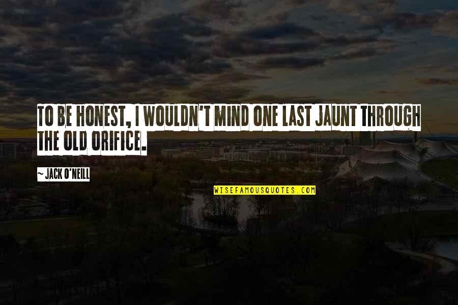 Last Mind Quotes By Jack O'Neill: To be honest, I wouldn't mind one last