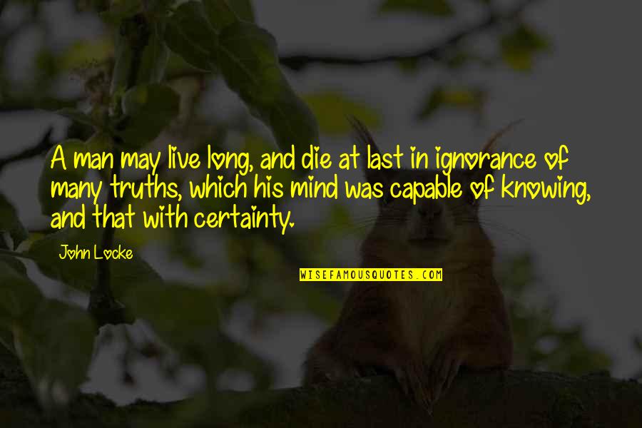Last Mind Quotes By John Locke: A man may live long, and die at