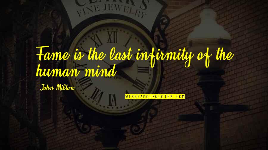 Last Mind Quotes By John Milton: Fame is the last infirmity of the human Last Mind Quotes By John Milton: Fame is the last infirmity of the human