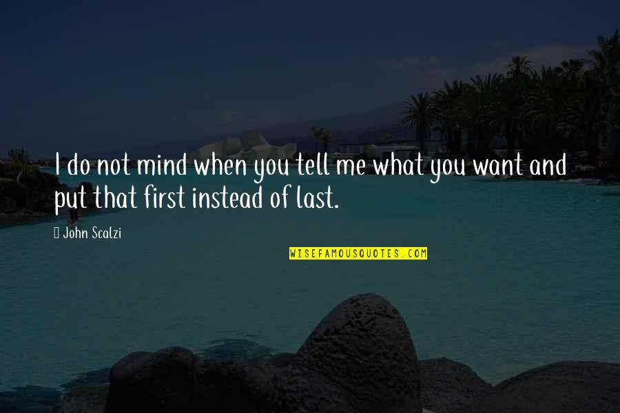 Last Mind Quotes By John Scalzi: I do not mind when you tell me