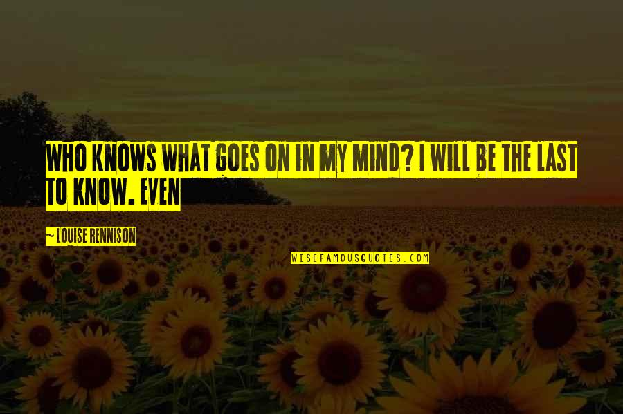 Last Mind Quotes By Louise Rennison: Who knows what goes on in my mind? Last Mind Quotes By Louise Rennison: Who knows what goes on in my mind?