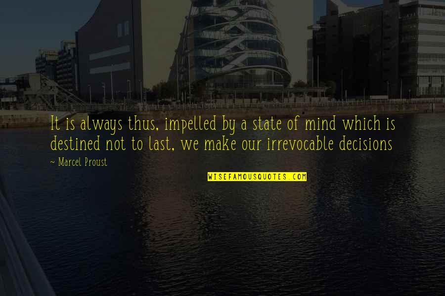 Last Mind Quotes By Marcel Proust: It is always thus, impelled by a state Last Mind Quotes By Marcel Proust: It is always thus, impelled by a state
