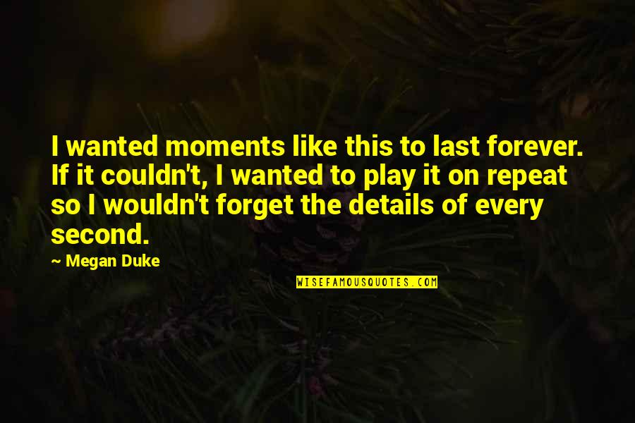 Last Mind Quotes By Megan Duke: I wanted moments like this to last forever. Last Mind Quotes By Megan Duke: I wanted moments like this to last forever.