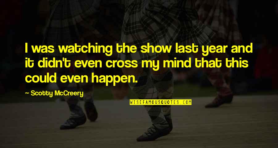 Last Mind Quotes By Scotty McCreery: I was watching the show last year and Last Mind Quotes By Scotty McCreery: I was watching the show last year and