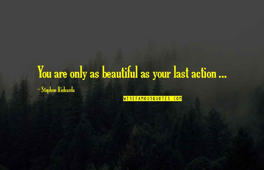 Last Mind Quotes By Stephen Richards: You are only as beautiful as your last Last Mind Quotes By Stephen Richards: You are only as beautiful as your last