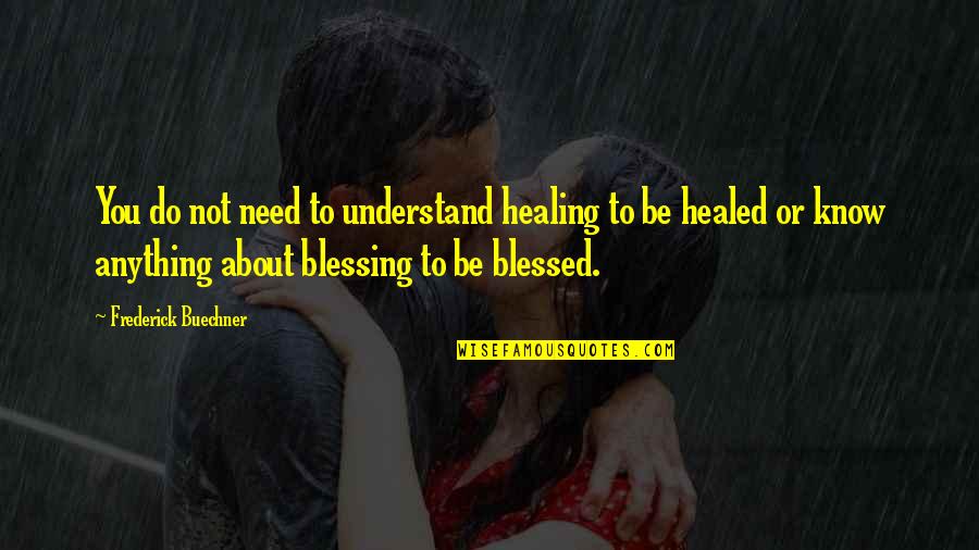 Last Minute Assignment Quotes By Frederick Buechner: You do not need to understand healing to