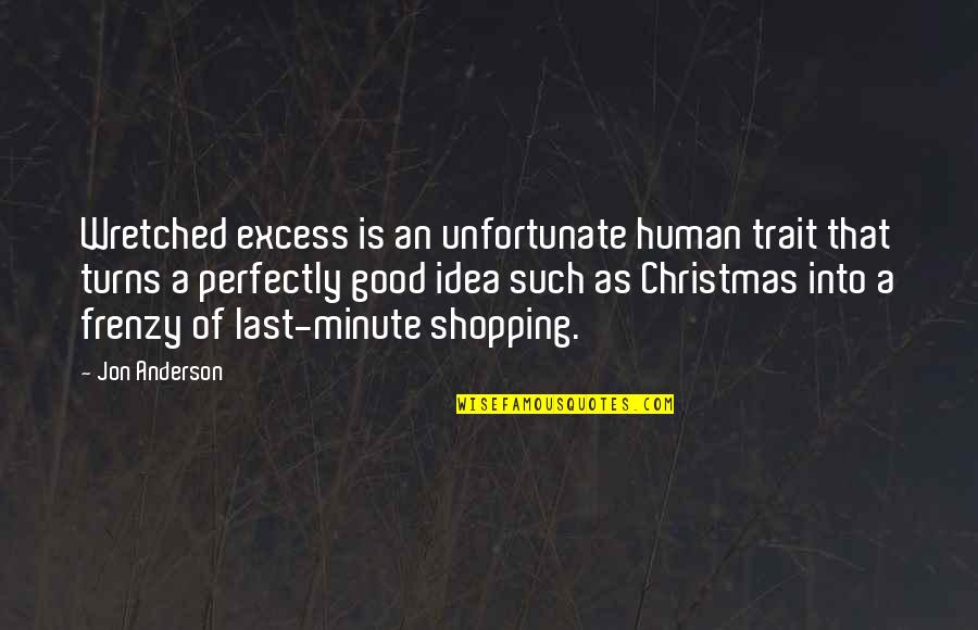 Last Minute Christmas Quotes By Jon Anderson: Wretched excess is an unfortunate human trait that
