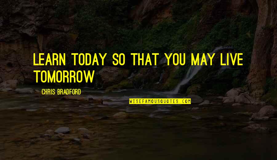 Last Minute Decisions Quotes By Chris Bradford: Learn today so that you may live tomorrow
