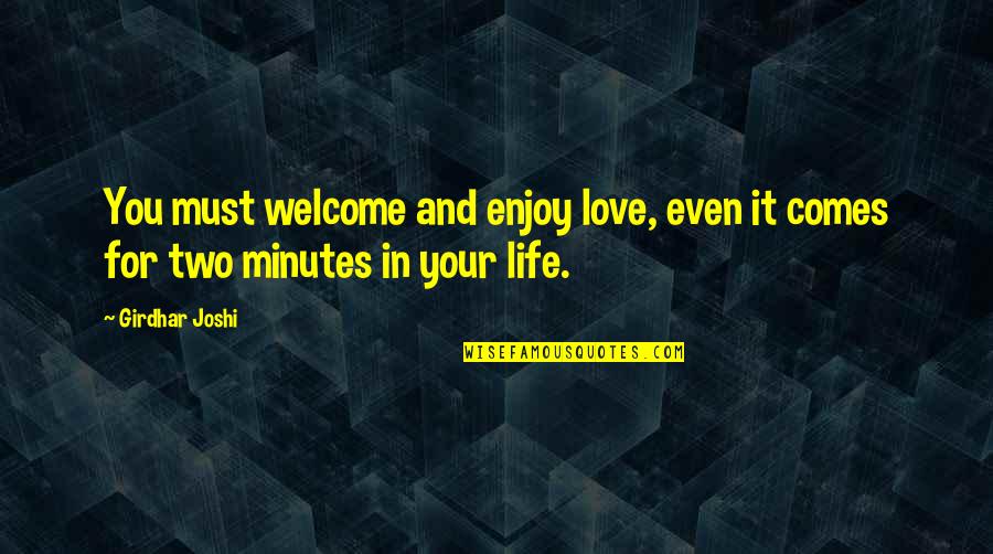 Last Minute Decisions Quotes By Girdhar Joshi: You must welcome and enjoy love, even it