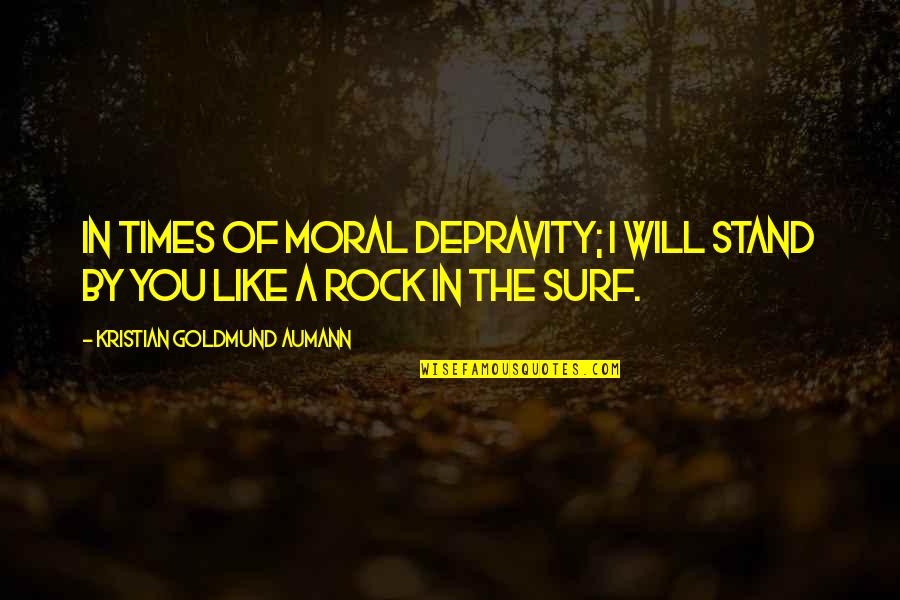 Last Minute Decisions Quotes By Kristian Goldmund Aumann: In times of moral depravity; I will stand
