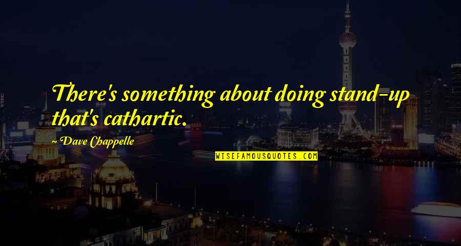 Last Minute Exam Quotes By Dave Chappelle: There's something about doing stand-up that's cathartic. Last Minute Exam Quotes By Dave Chappelle: There's something about doing stand-up that's cathartic.