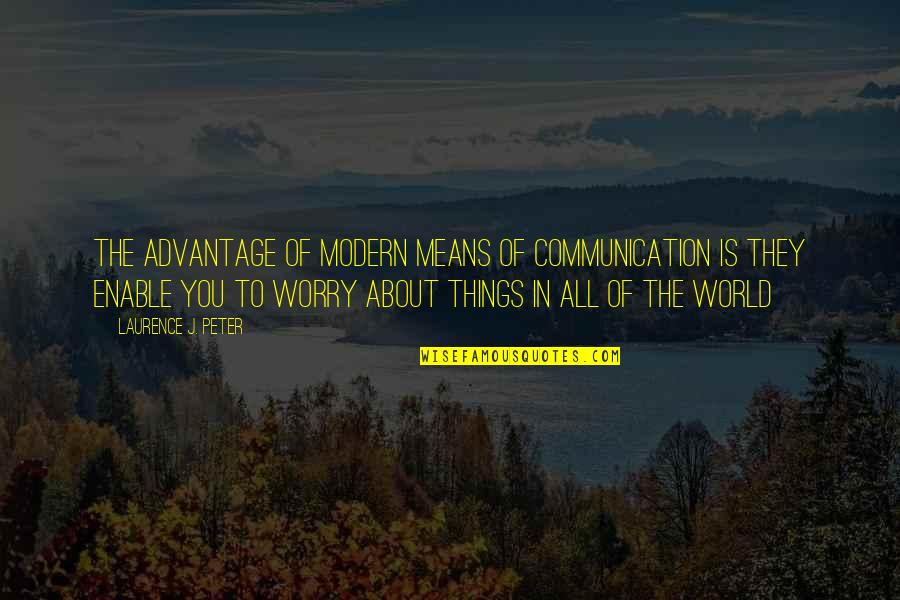 Last Minute Of Life Quotes By Laurence J. Peter: The advantage of modern means of communication is