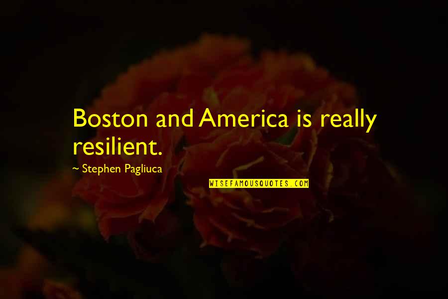 Last Minute Of Life Quotes By Stephen Pagliuca: Boston and America is really resilient.