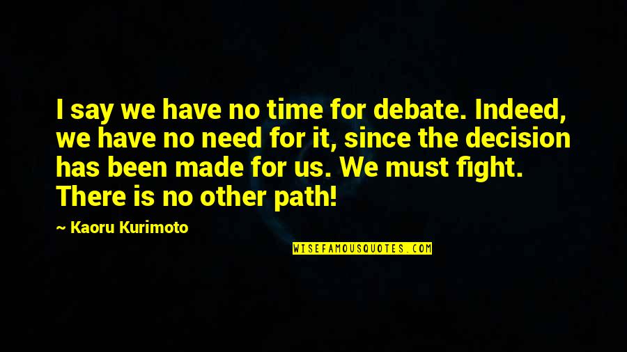 Last Minute Packing Quotes By Kaoru Kurimoto: I say we have no time for debate.