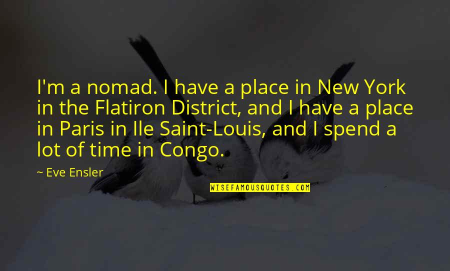 Last Minute Person Quotes By Eve Ensler: I'm a nomad. I have a place in