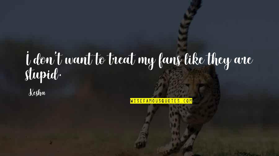 Last Minute Study Funny Quotes By Kesha: I don't want to treat my fans like