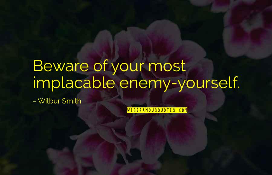 Last Minute Success Quotes By Wilbur Smith: Beware of your most implacable enemy-yourself.