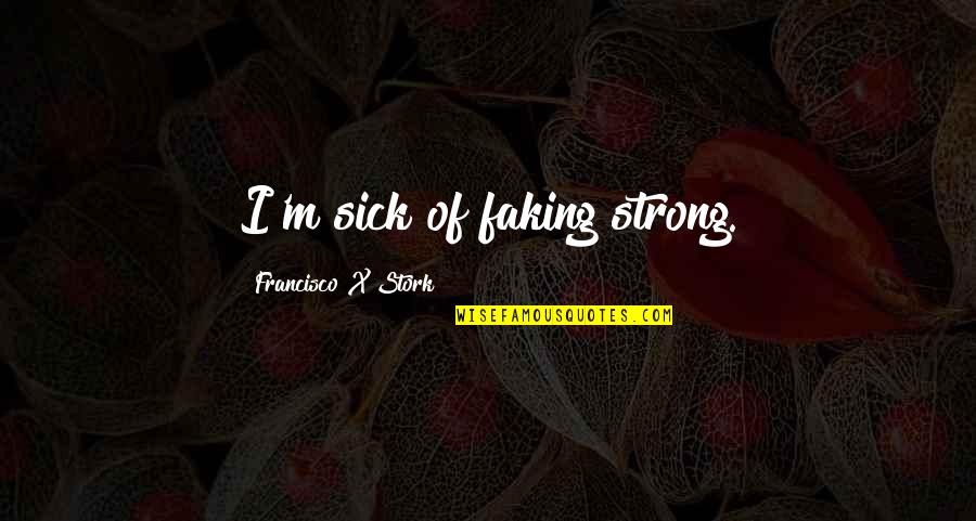 Last Minute Win Quotes By Francisco X Stork: I'm sick of faking strong. Last Minute Win Quotes By Francisco X Stork: I'm sick of faking strong.