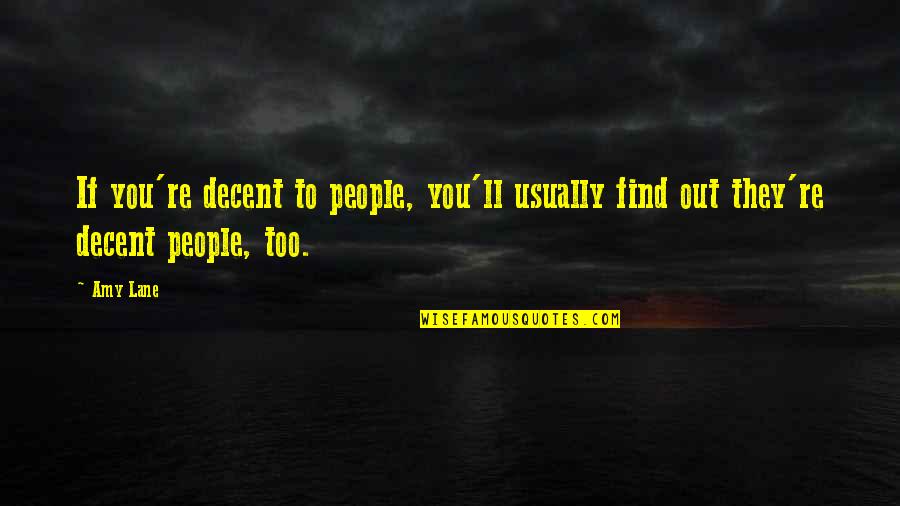 Last Moment Of College Life Quotes By Amy Lane: If you're decent to people, you'll usually find