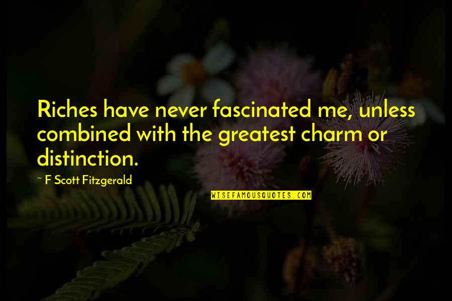 Last Moment Of College Life Quotes By F Scott Fitzgerald: Riches have never fascinated me, unless combined with