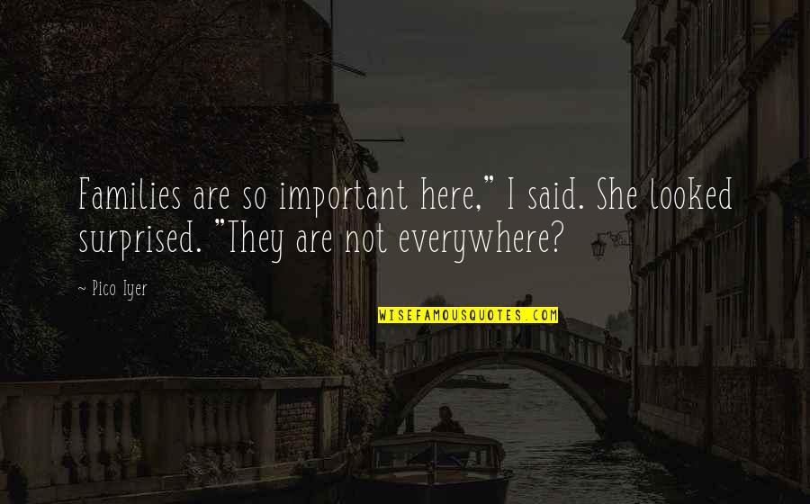 Last Moment Of Life Quotes By Pico Iyer: Families are so important here," I said. She Last Moment Of Life Quotes By Pico Iyer: Families are so important here," I said. She
