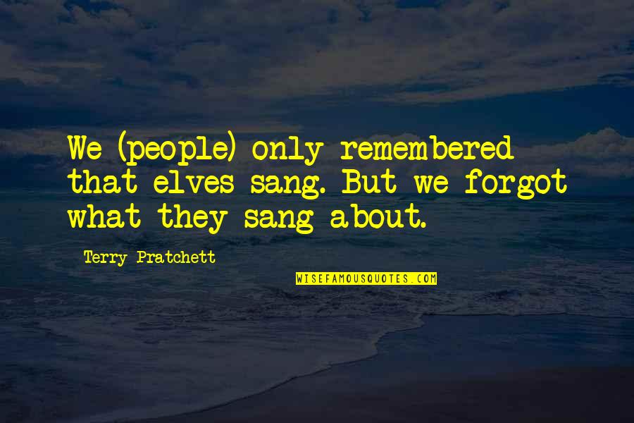 Last Moments Together Quotes By Terry Pratchett: We (people) only remembered that elves sang. But
