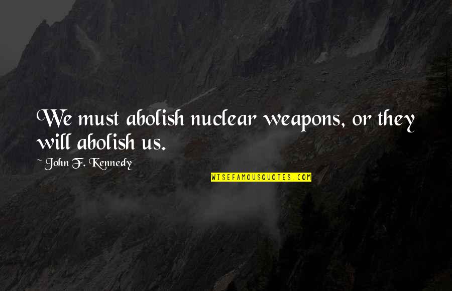 Last Month December Quotes By John F. Kennedy: We must abolish nuclear weapons, or they will Last Month December Quotes By John F. Kennedy: We must abolish nuclear weapons, or they will