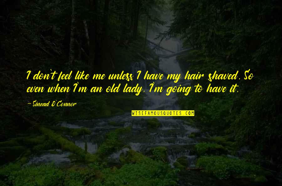 Last Month December Quotes By Sinead O'Connor: I don't feel like me unless I have Last Month December Quotes By Sinead O'Connor: I don't feel like me unless I have