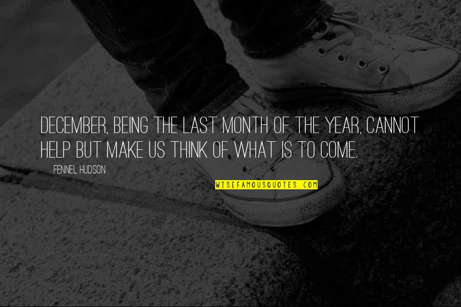Last Month Of The Year December Quotes By Fennel Hudson: December, being the last month of the year,