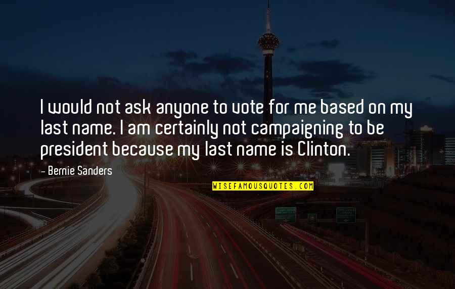 Last Name Quotes By Bernie Sanders: I would not ask anyone to vote for