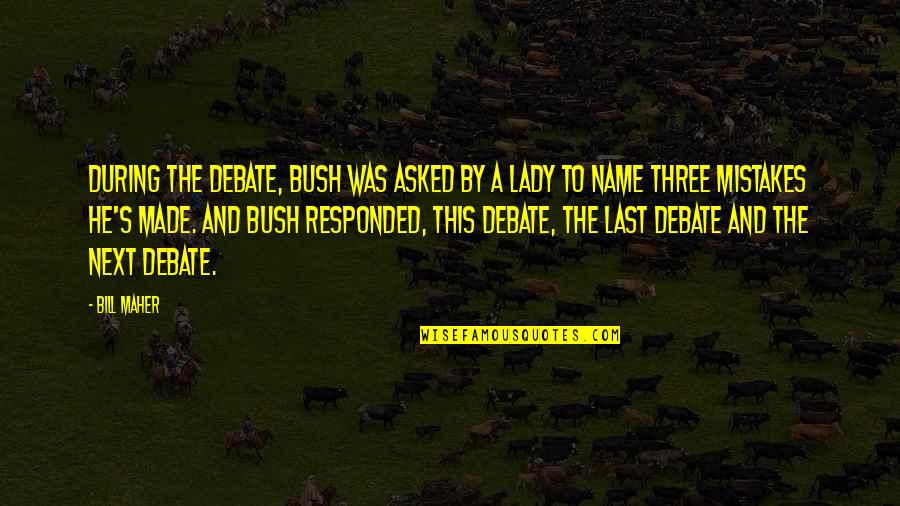 Last Name Quotes By Bill Maher: During the debate, Bush was asked by a Last Name Quotes By Bill Maher: During the debate, Bush was asked by a
