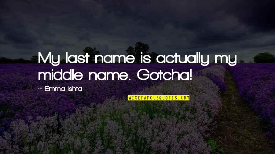 Last Name Quotes By Emma Ishta: My last name is actually my middle name. Last Name Quotes By Emma Ishta: My last name is actually my middle name.