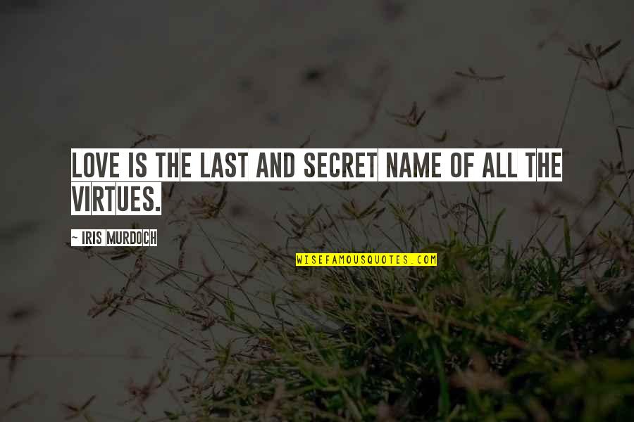 Last Name Quotes By Iris Murdoch: Love is the last and secret name of