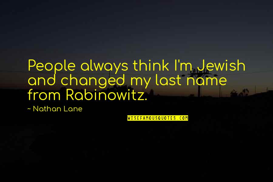 Last Name Quotes By Nathan Lane: People always think I'm Jewish and changed my