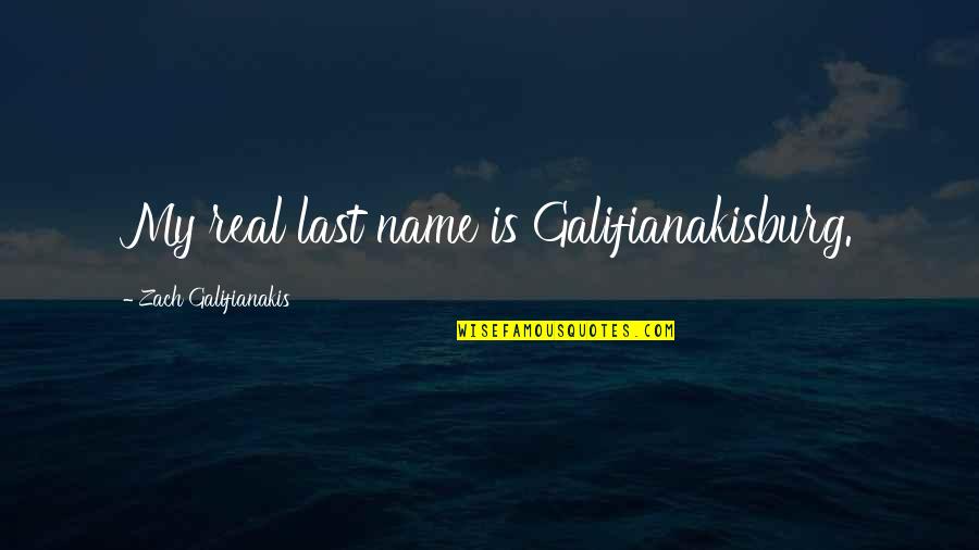Last Name Quotes By Zach Galifianakis: My real last name is Galifianakisburg.