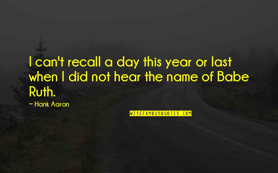 Last Names Quotes By Hank Aaron: I can't recall a day this year or