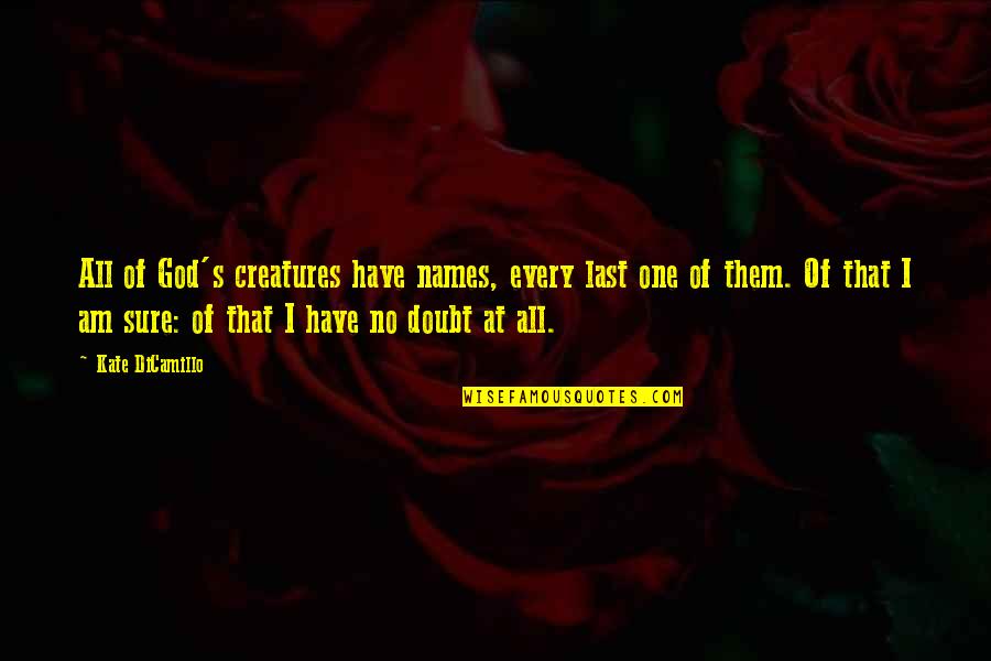 Last Names Quotes By Kate DiCamillo: All of God's creatures have names, every last