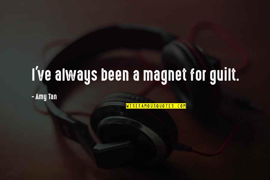 Last Night Conversation Quotes By Amy Tan: I've always been a magnet for guilt. Last Night Conversation Quotes By Amy Tan: I've always been a magnet for guilt.