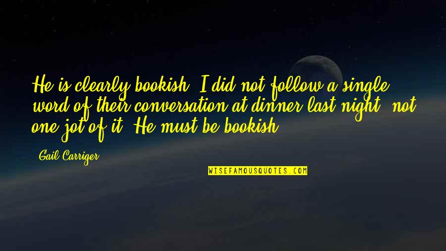 Last Night Conversation Quotes By Gail Carriger: He is clearly bookish. I did not follow Last Night Conversation Quotes By Gail Carriger: He is clearly bookish. I did not follow